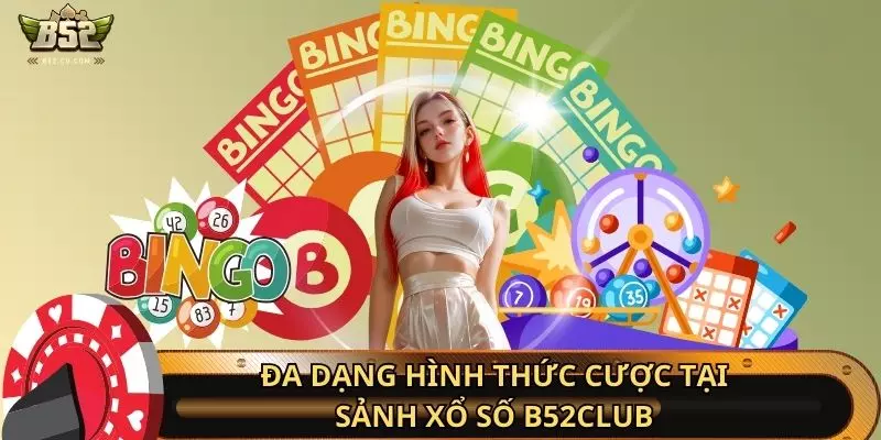 Đa dạng hình thức cược tại sảnh xổ số B52club