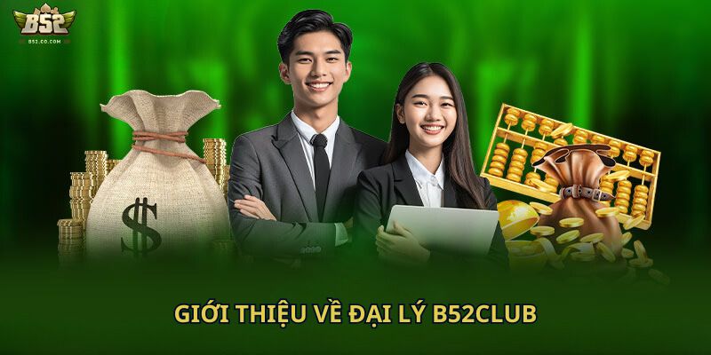 Giới thiệu về đại lý B52club