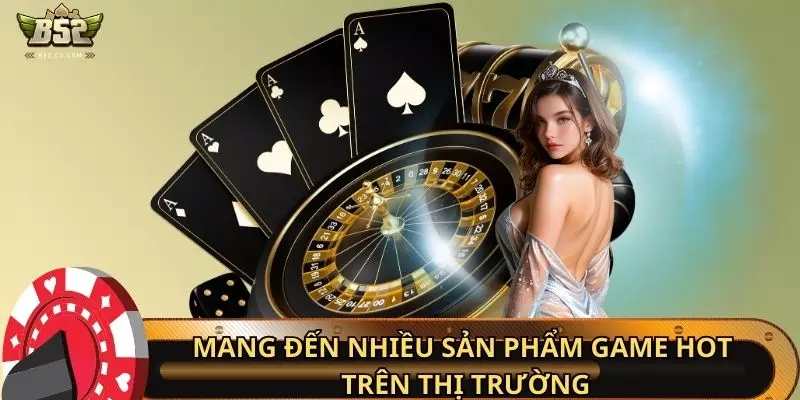 Mang đến nhiều sản phẩm game hot trên thị trường