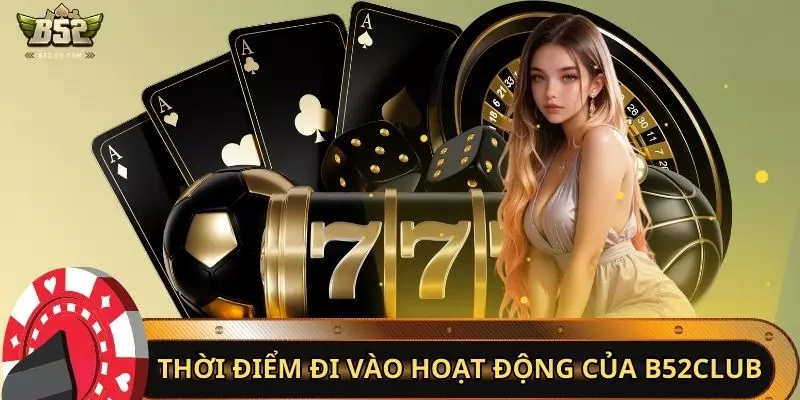 Thời điểm đi vào hoạt động của B52club