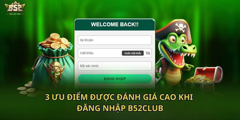 3 ưu điểm được đánh giá cao khi đăng nhập B52Club