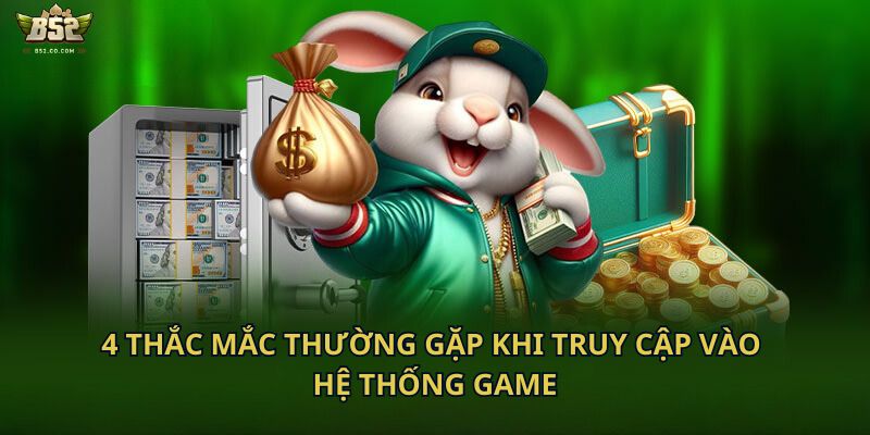 4 thắc mắc thường gặp khi truy cập vào hệ thống game