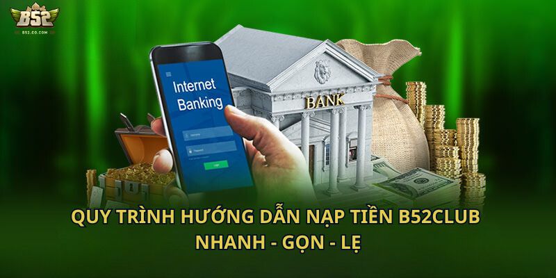 Quy trình hướng dẫn nạp tiền B52Club nhanh - gọn - lẹ